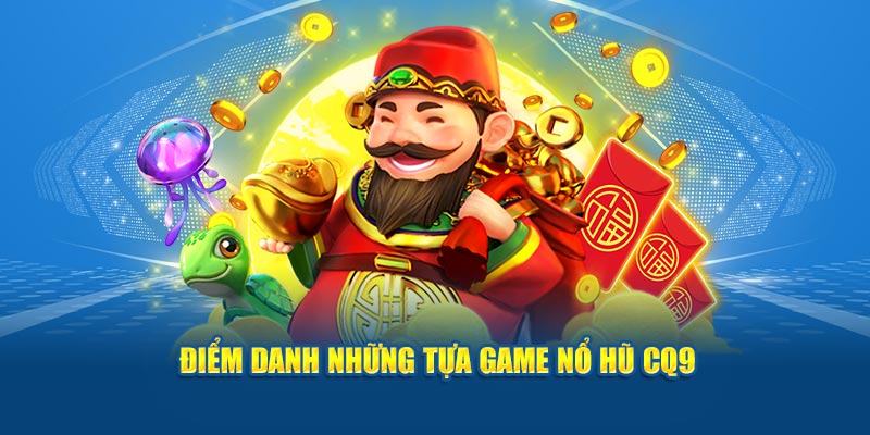 Điểm danh những tựa game nổ hũ CQ9 