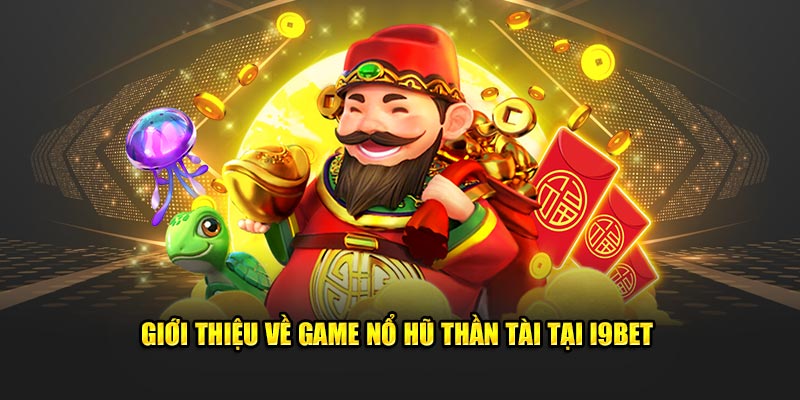 Giới thiệu về game Nổ Hũ Thần Tài tại i9BET