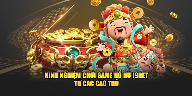 Kinh nghiệm chơi game nổ hũ i9BET từ các cao thủ